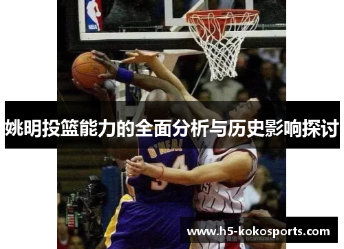 姚明投篮能力的全面分析与历史影响探讨
